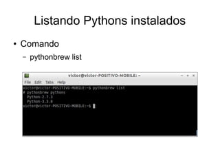 Listando Pythons instalados
●   Comando
    –   pythonbrew list
 