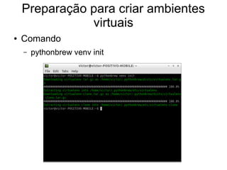 Preparação para criar ambientes
               virtuais
●   Comando
    –   pythonbrew venv init
 