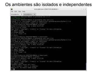 Os ambientes são isolados e independentes
 