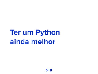 Ter um Python 
ainda melhor
 