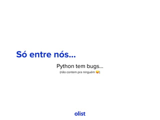 Só entre nós...
Python tem bugs...
(não contem pra ninguém 😛)
 
