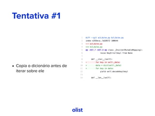 Tentativa #1
• Copia o dicionário antes de
iterar sobre ele
 