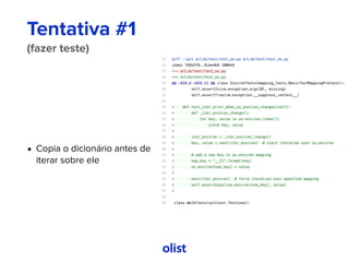 Tentativa #1 
(fazer teste)
• Copia o dicionário antes de
iterar sobre ele
 