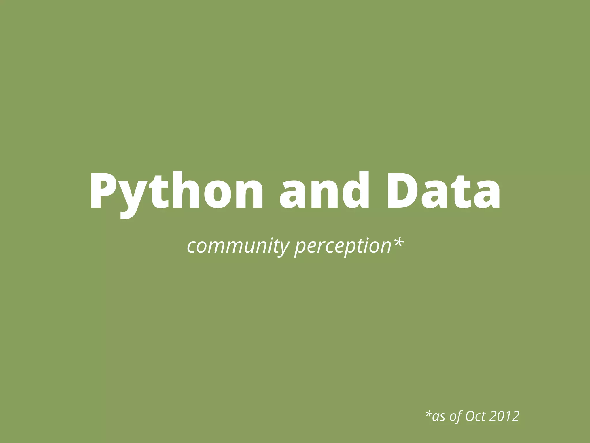 Python and Data
   community perception*




                           *as of Oct 2012
 