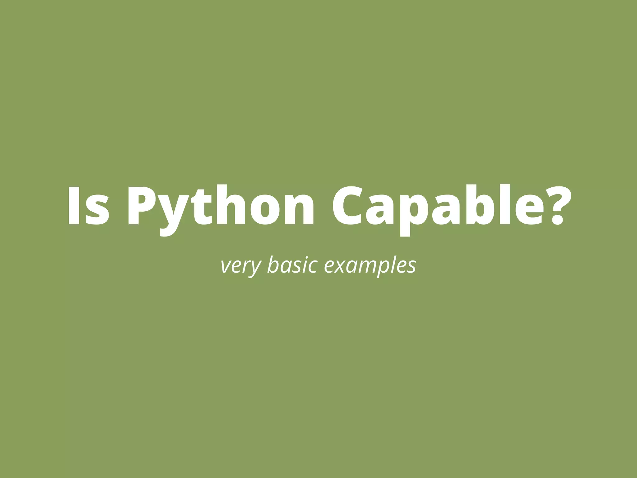 Is Python Capable?
     very basic examples
 