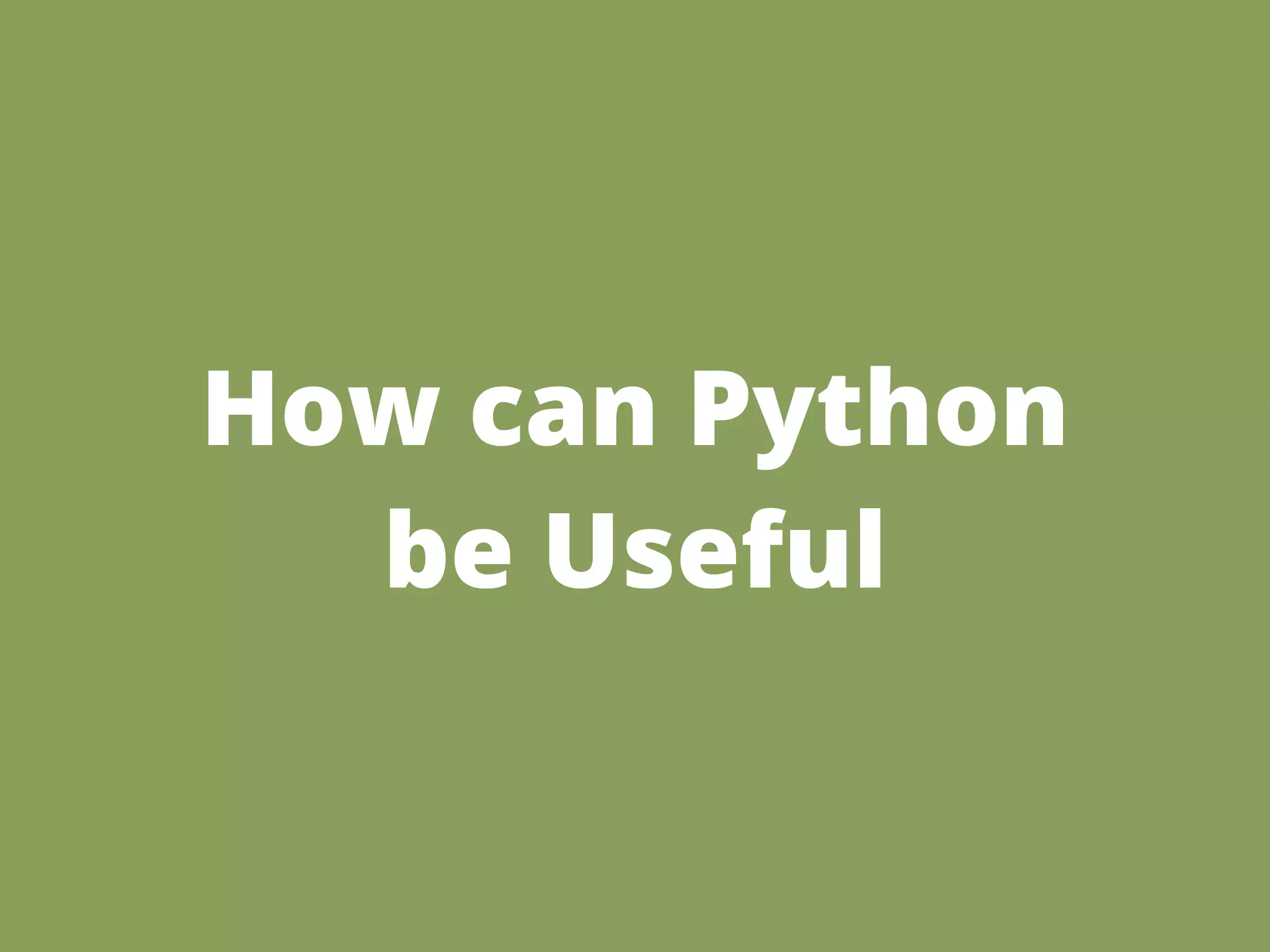 How can Python
  be Useful
 
