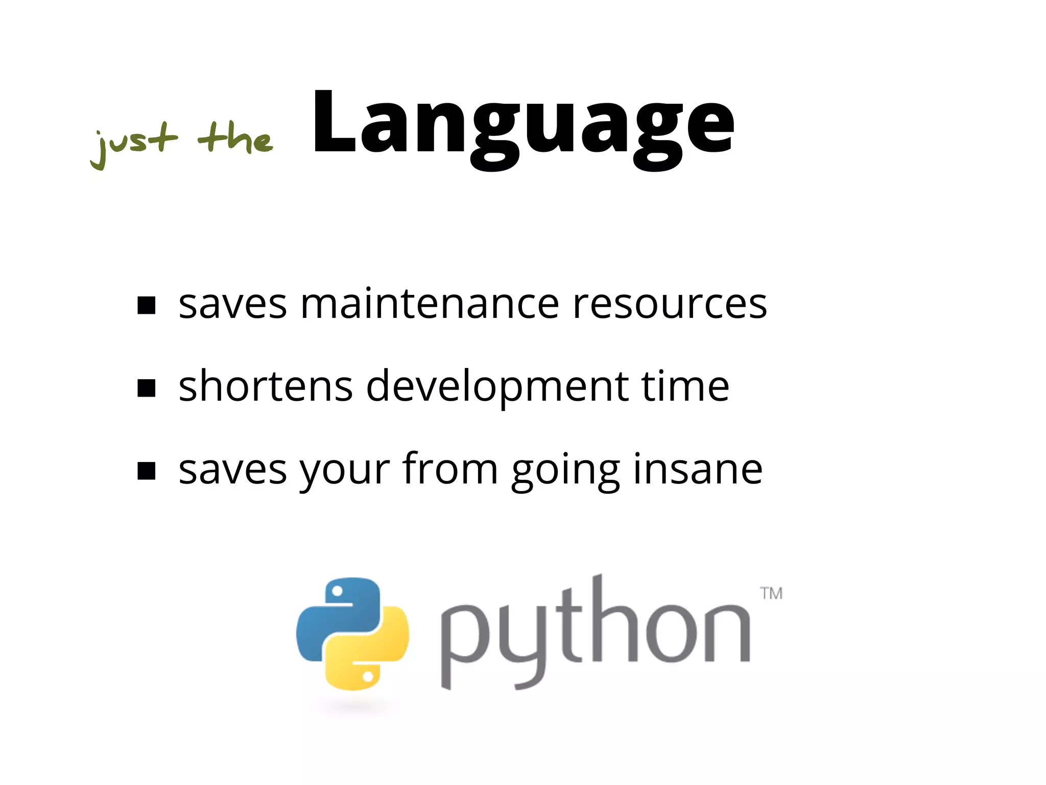 just the   Language
 ■ saves maintenance resources
 ■ shortens development time
 ■ saves your from going insane
 