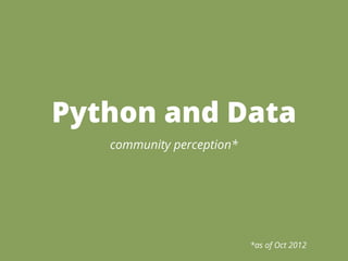 Python and Data
   community perception*




                           *as of Oct 2012
 