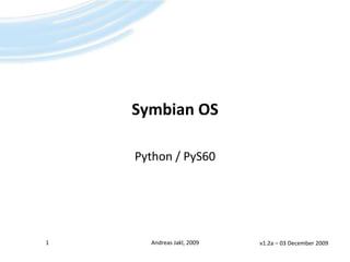Symbian OS Python / PyS60 1 Andreas Jakl, 2009 v1.2a – 27 May 2009 
