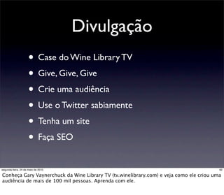 Divulgação
                     • Case do Wine Library TV
                     • Give, Give, Give
                     • C...