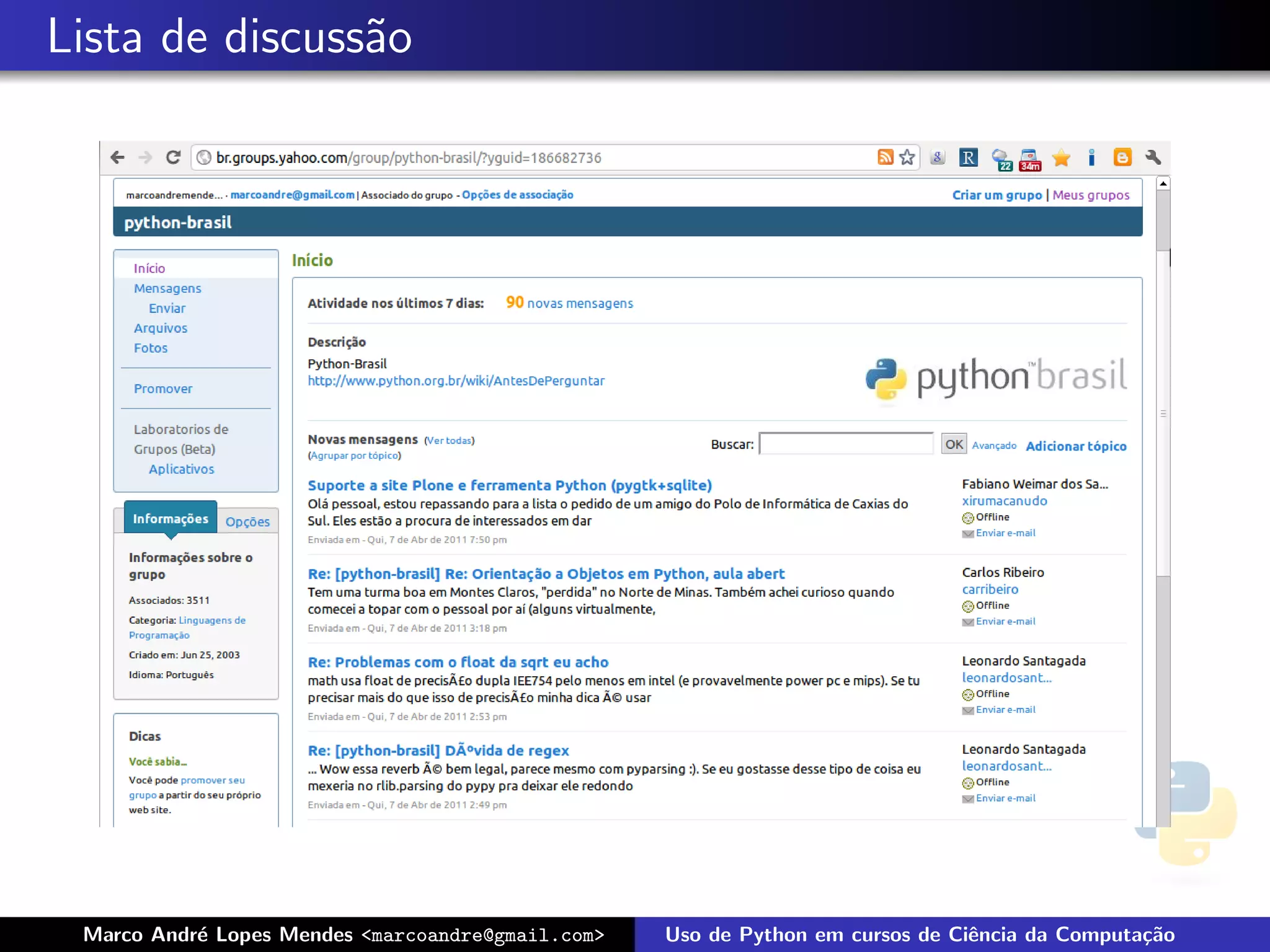 Lista de discuss˜o
                a




 Marco Andr´ Lopes Mendes <marcoandre@gmail.com>
           e                                       Uso de Python em cursos de Ciˆncia da Computa¸˜o
                                                                                e               ca
 