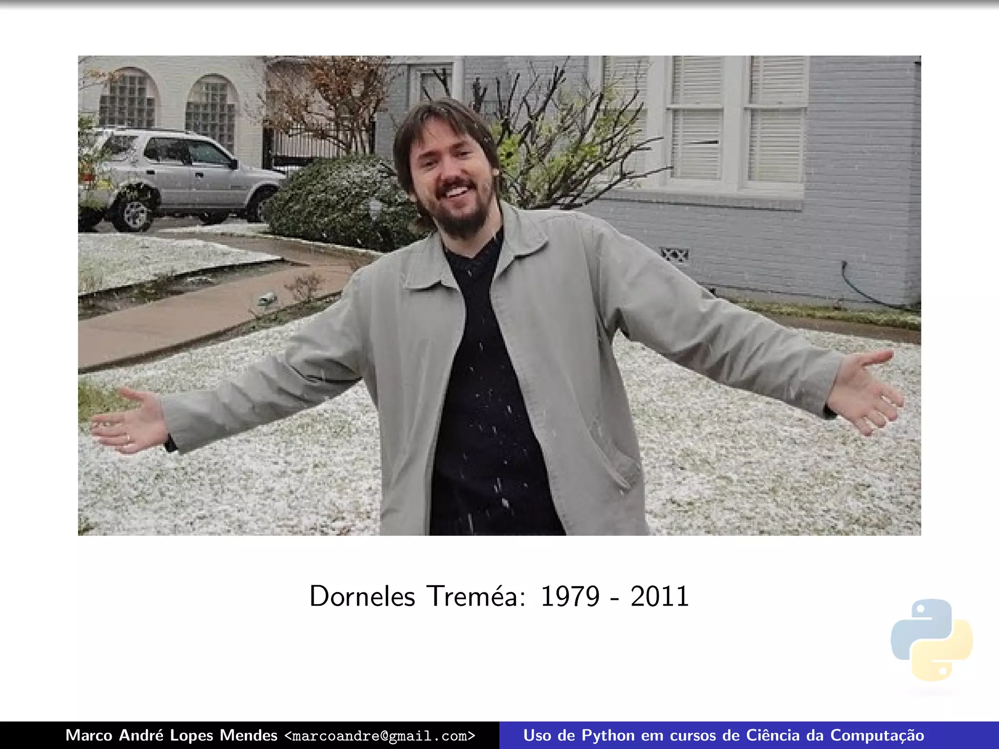 Dorneles Trem´a: 1979 - 2011
                                        e



Marco Andr´ Lopes Mendes <marcoandre@gmail.com>
          e                                       Uso de Python em cursos de Ciˆncia da Computa¸˜o
                                                                               e               ca
 