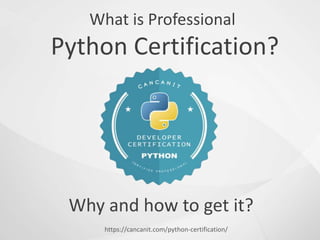 What is Professional
Python Certification?
Why and how to get it?
https://cancanit.com/python-certification/
 