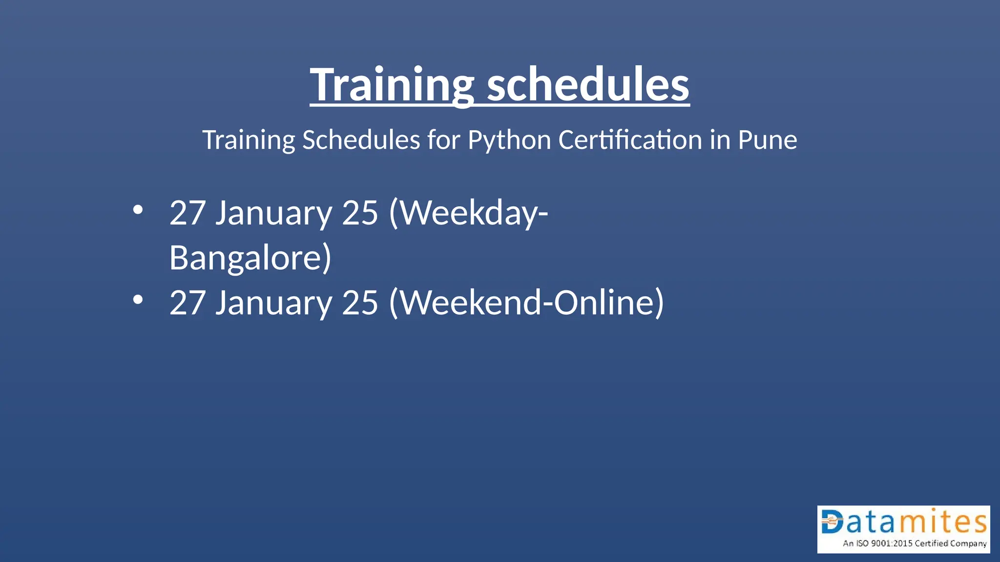 Training schedules
Training Schedules for Python Certification in Pune
• 27 January 25 (Weekday-
Bangalore)
• 27 January 25 (Weekend-Online)
 