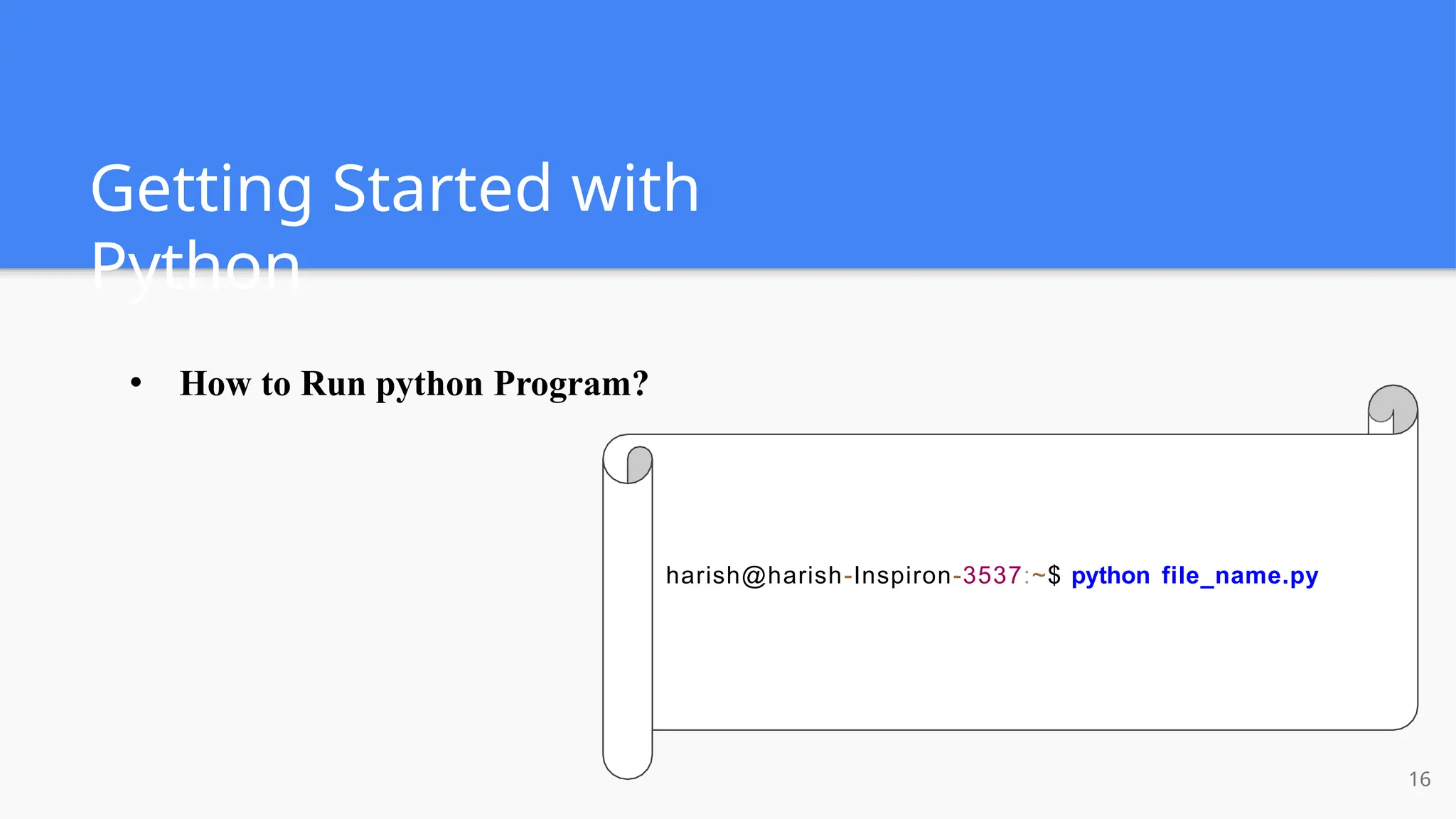 Getting Started with
Python
● How to Run python Program?
harish@harish-Inspiron-3537:~$ python file_name.py
16
 