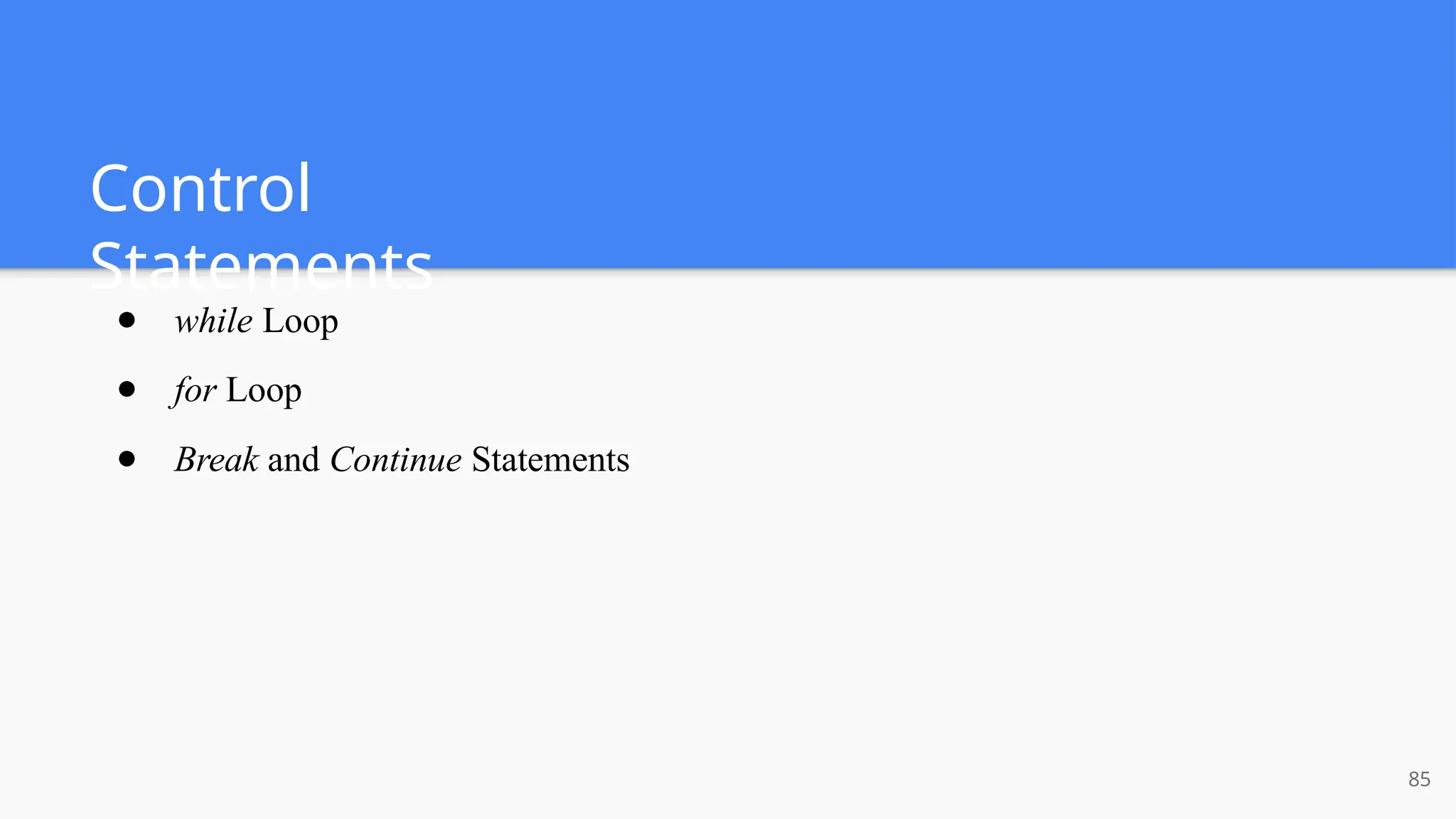 Control
Statements
85
● while Loop
● for Loop
● Break and Continue Statements
 