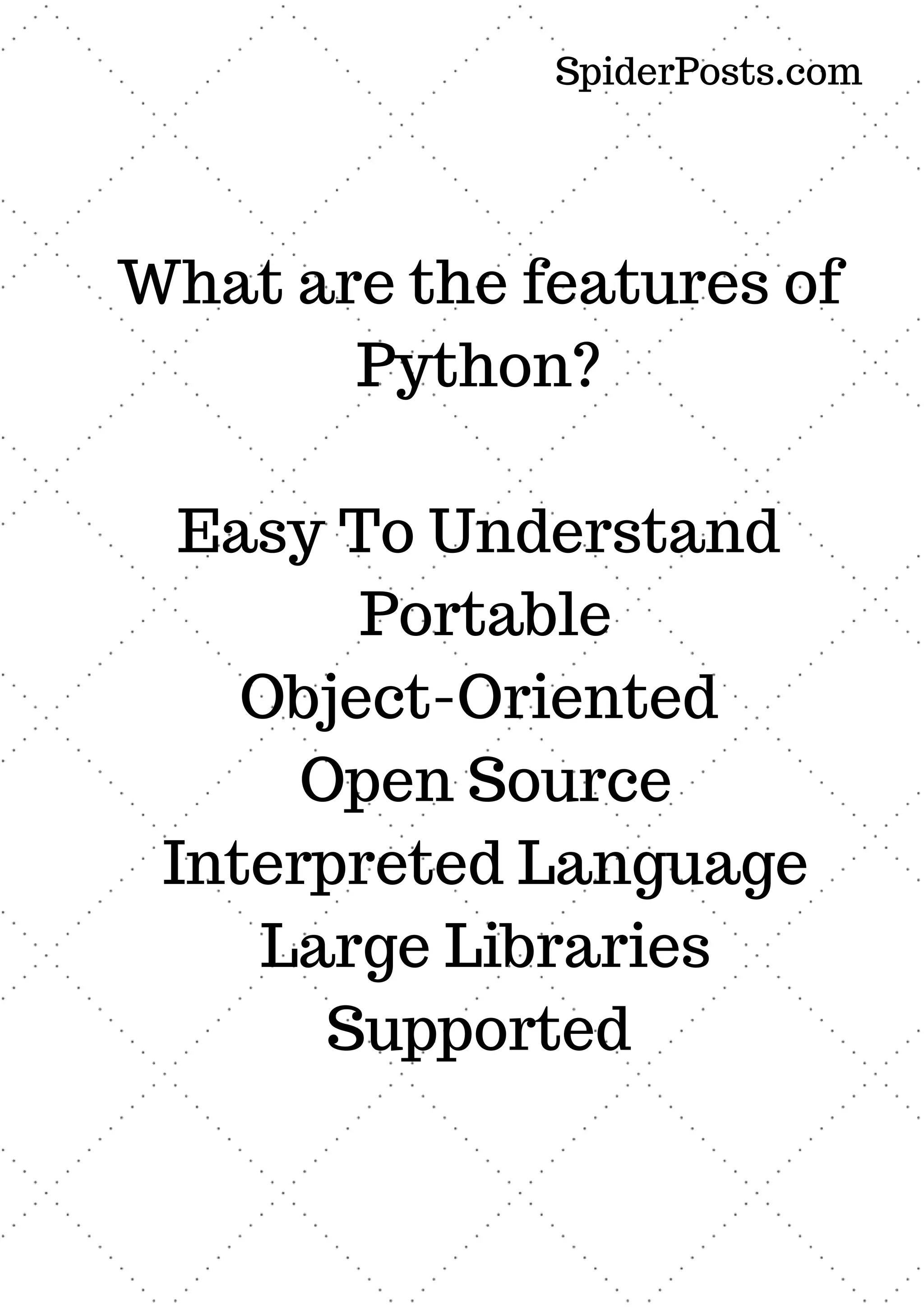 What are the features of Python? Easy To Understand Portable Object-Oriented Open Source Interpreted Language Large Libraries Supported SpiderPosts.com 