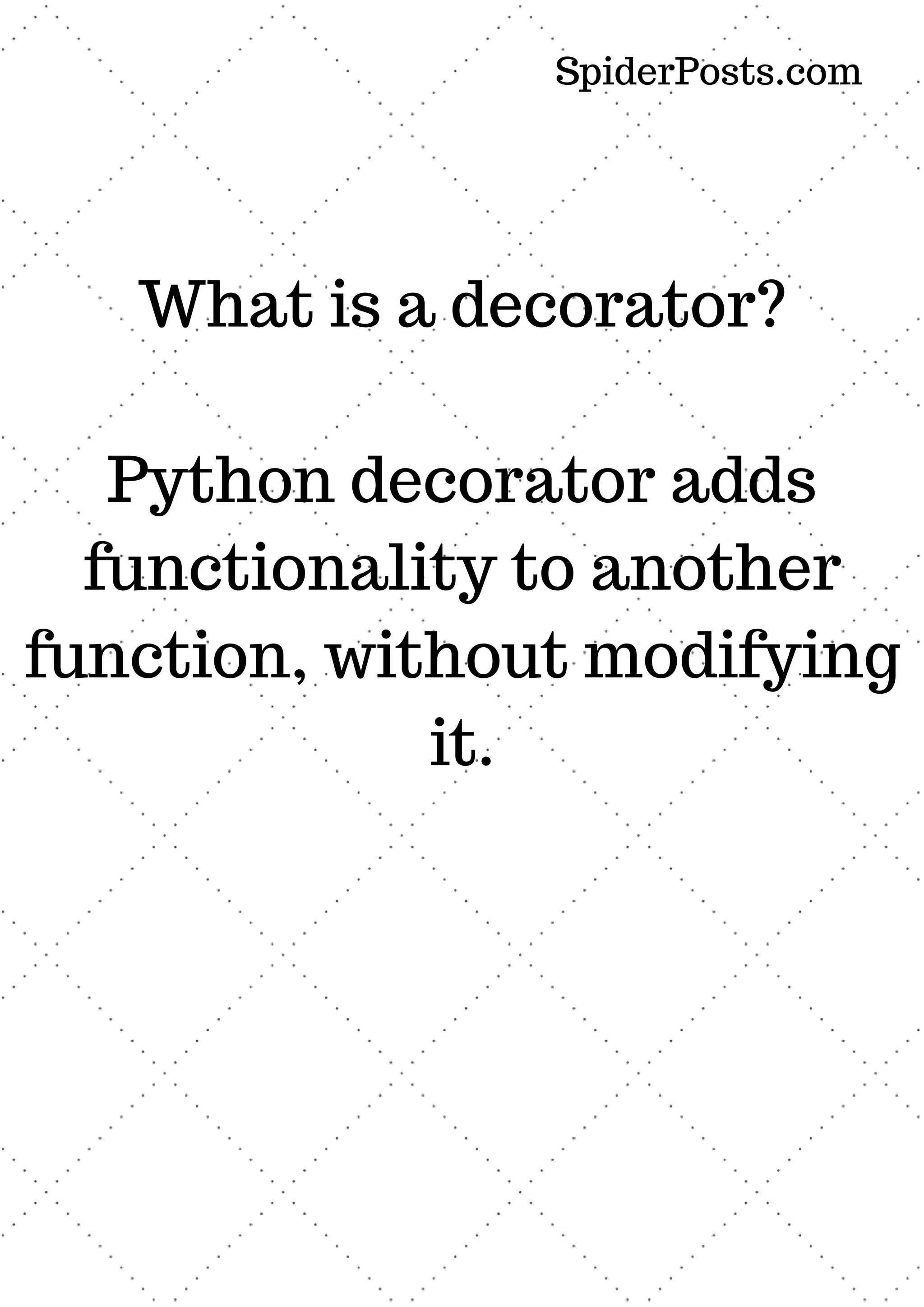 What is a decorator? Python decorator adds functionality to another function, without modifying it. SpiderPosts.com 