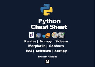 Python
Cheat Sheet
Pandas | Numpy | Sklearn
Matplotlib | Seaborn
BS4| Selenium | Scrapy
by Frank Andrade
 