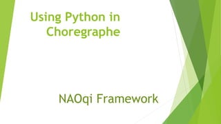 Using Python in
Choregraphe
NAOqi Framework
 