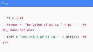 String
pi = 3.14
##text = 'The value of pi is ' + pi ##
NO, does not work
text = 'The value of pi is ' + str(pi) ##
yes
 