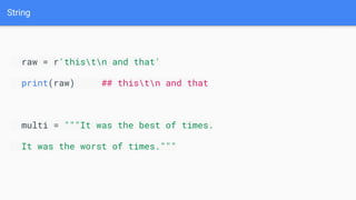 String
raw = r'thistn and that'
print(raw) ## thistn and that
multi = """It was the best of times.
It was the worst of times."""
 