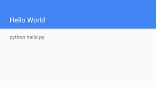 Hello World
python hello.py
 