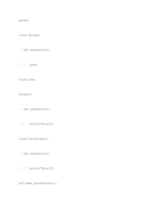 python
class Animal:
def sound(self):
pass
class Dog(
Animal):
def sound(self):
print("Woof!")
class Cat(Animal):
def sound(self):
print("Meow!")
def make_sound(animal):
 