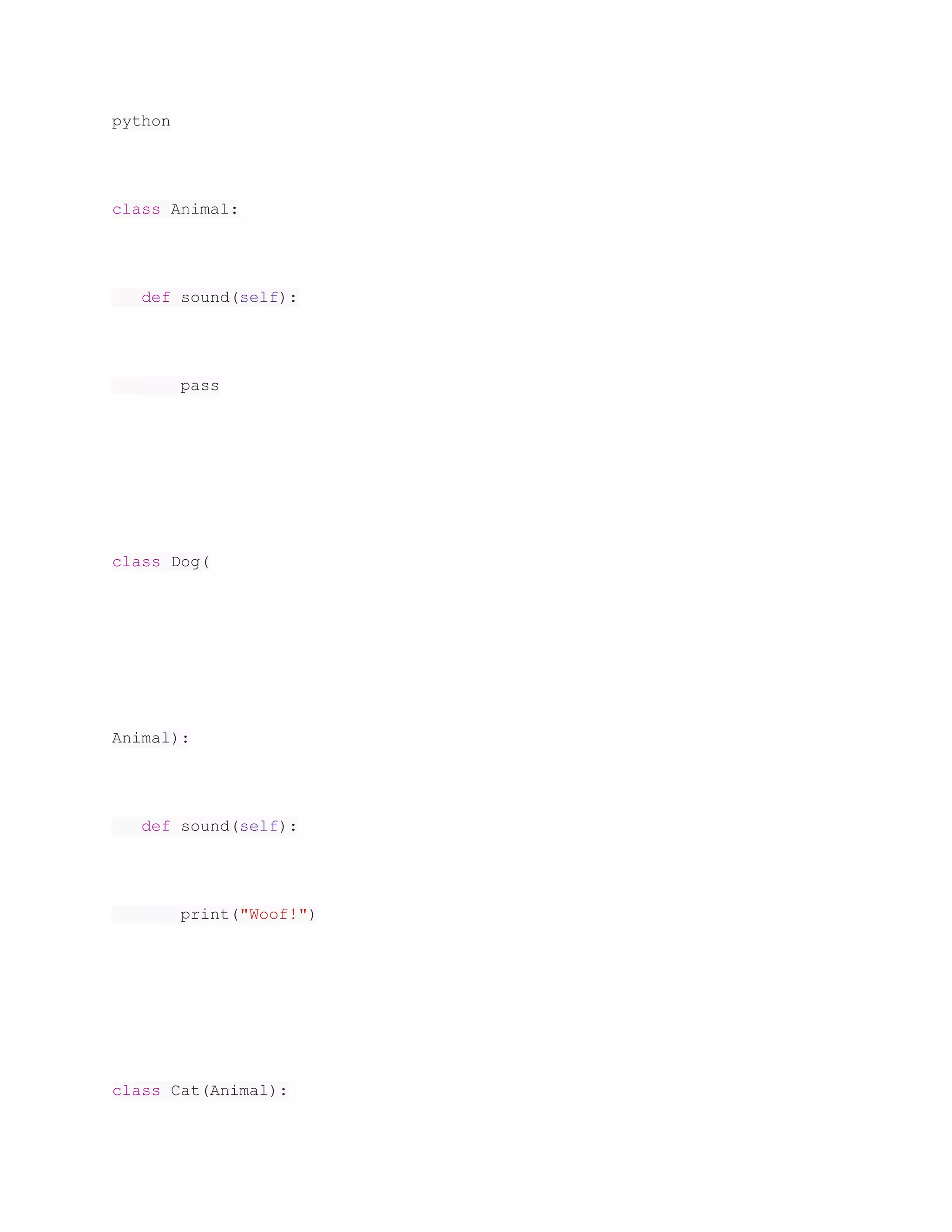 python
class Animal:
def sound(self):
pass
class Dog(
Animal):
def sound(self):
print("Woof!")
class Cat(Animal):
 