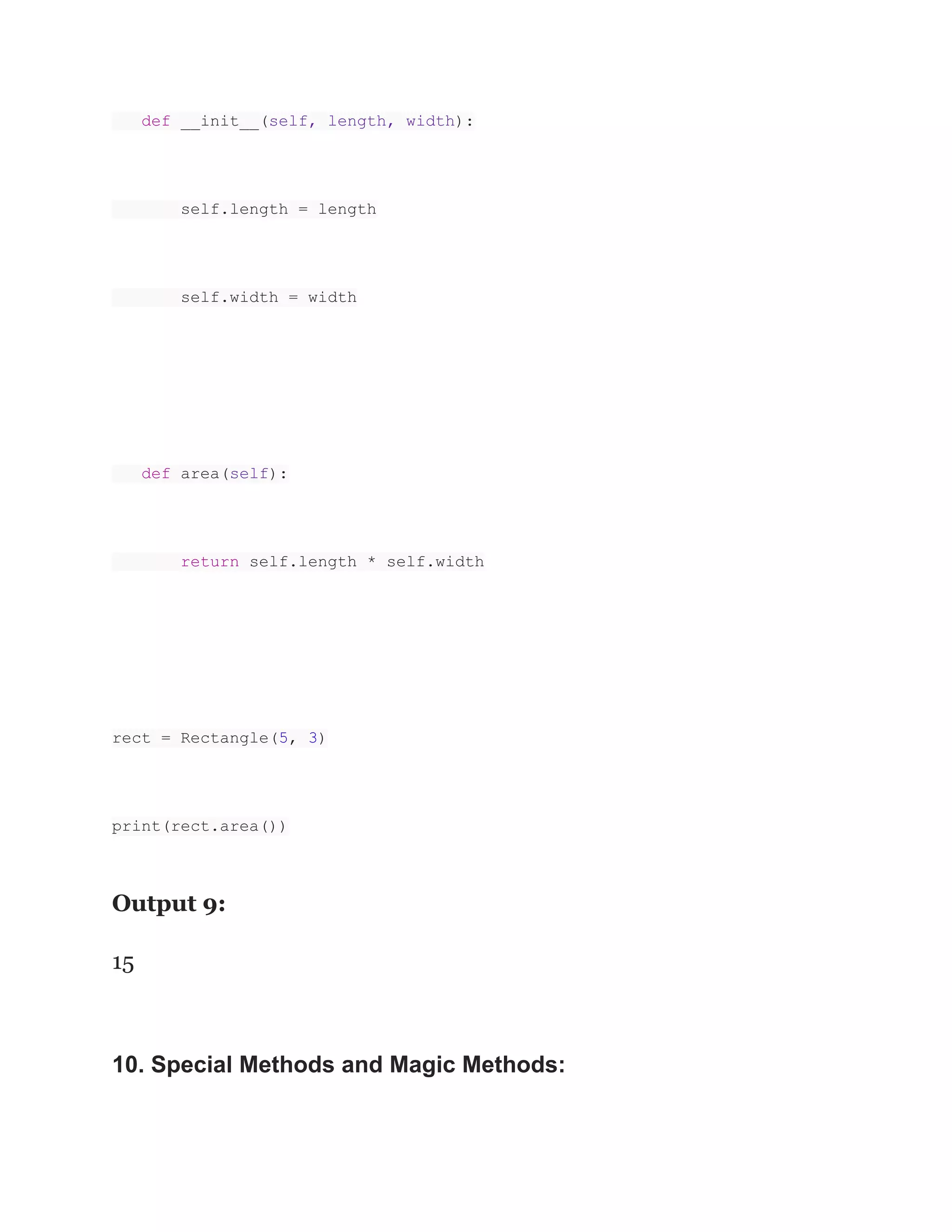 def __init__(self, length, width):
self.length = length
self.width = width
def area(self):
return self.length * self.width
rect = Rectangle(5, 3)
print(rect.area())
Output 9:
15
10. Special Methods and Magic Methods:
 
