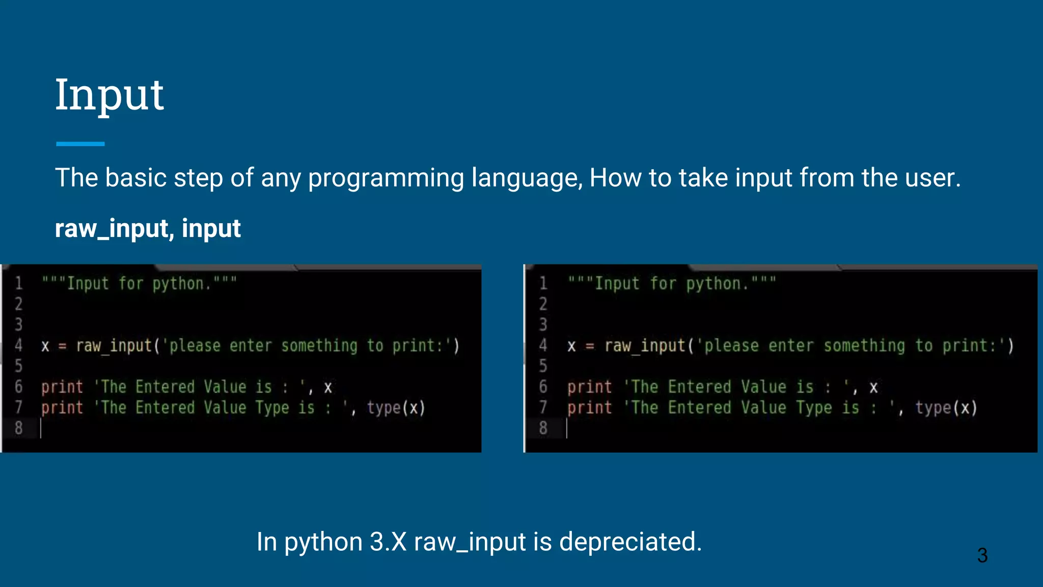 Input The basic step of any programming language, How to take input from the user. raw_input, input 3 In python 3.X raw_input is depreciated. 