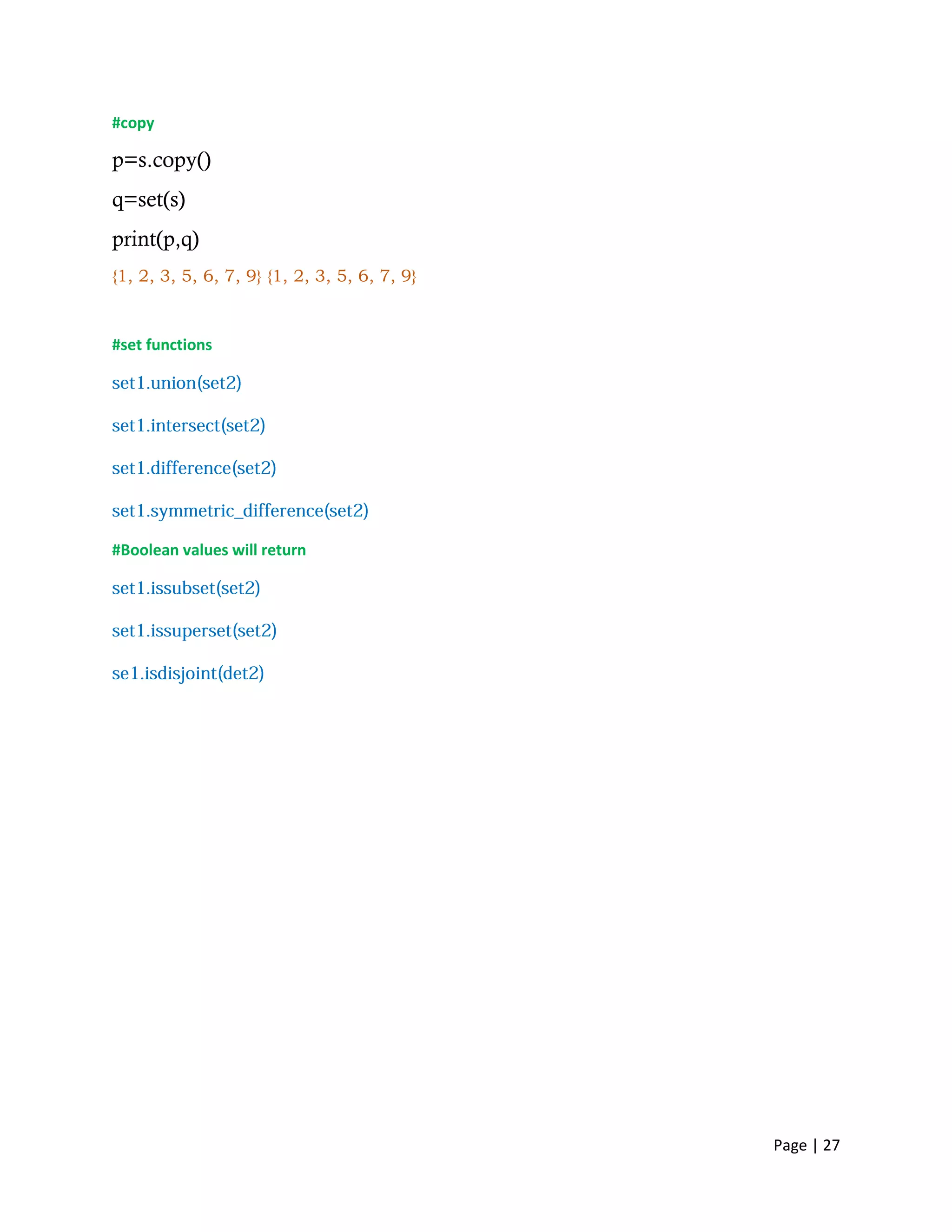 Page | 27
#copy
p=s.copy()
q=set(s)
print(p,q)
{1, 2, 3, 5, 6, 7, 9} {1, 2, 3, 5, 6, 7, 9}
#set functions
#Boolean values will return
 