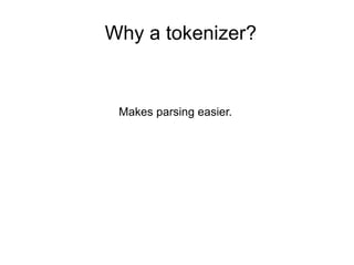 Why a tokenizer? Makes parsing easier. 