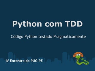 Python com TDD
  Código Python testado Pragmaticamente




IV Encontro do PUG-PE
 