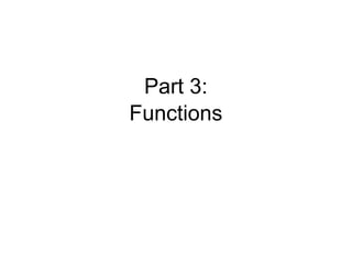 Part 3:
Functions
 