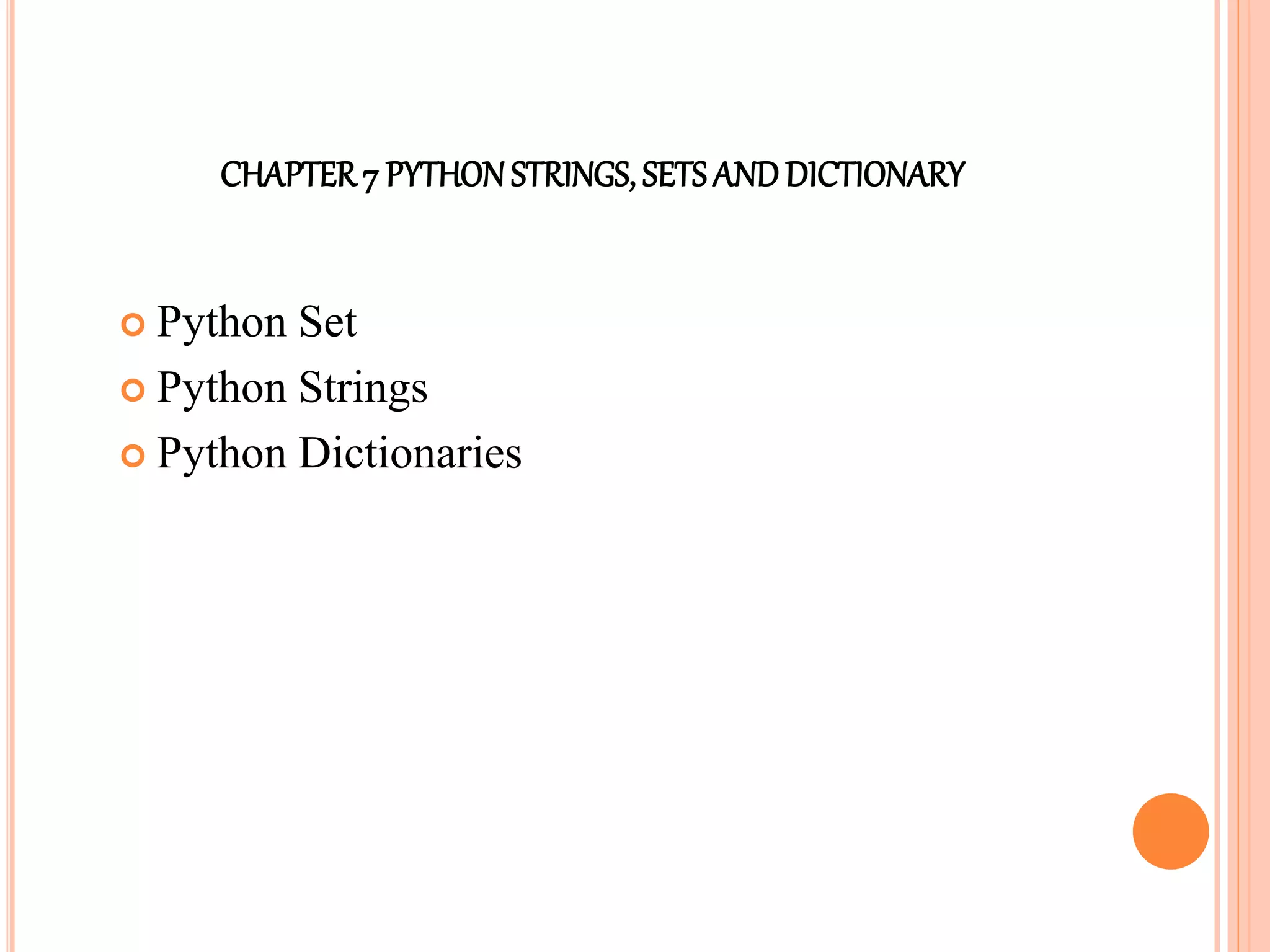 CHAPTER7 PYTHONSTRINGS, SETSANDDICTIONARY
 Python Set
 Python Strings
 Python Dictionaries
 