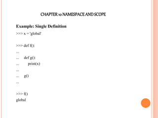 CHAPTER10 NAMESPACEANDSCOPE
Example: Single Definition
>>> x = 'global'
>>> def f():
...
... def g():
... print(x)
...
... g()
...
>>> f()
global
 