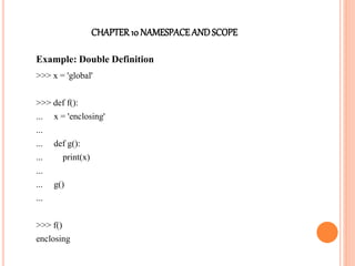 CHAPTER10 NAMESPACEANDSCOPE
Example: Double Definition
>>> x = 'global'
>>> def f():
... x = 'enclosing'
...
... def g():
... print(x)
...
... g()
...
>>> f()
enclosing
 