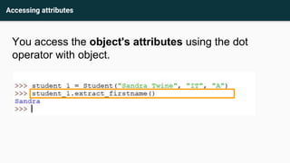 Accessing attributes
You access the object's attributes using the dot
operator with object.
 