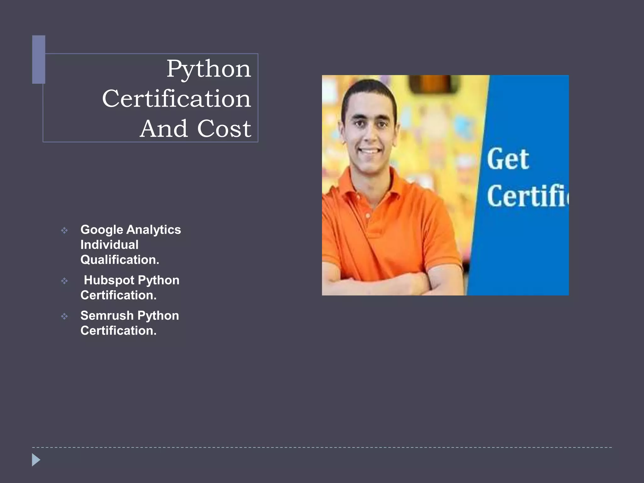 Python
Certification
And Cost
 Google Analytics
Individual
Qualification.
 Hubspot Python
Certification.
 Semrush Python
Certification.
 