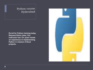 Enroll for Python training today.
Request Demo class. Our
instructor has 12+ years hands
on experience in implementing
Python in mission Critical
projects.
 