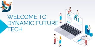WELCOME TO
DYNAMIC FUTURE
TECH
 