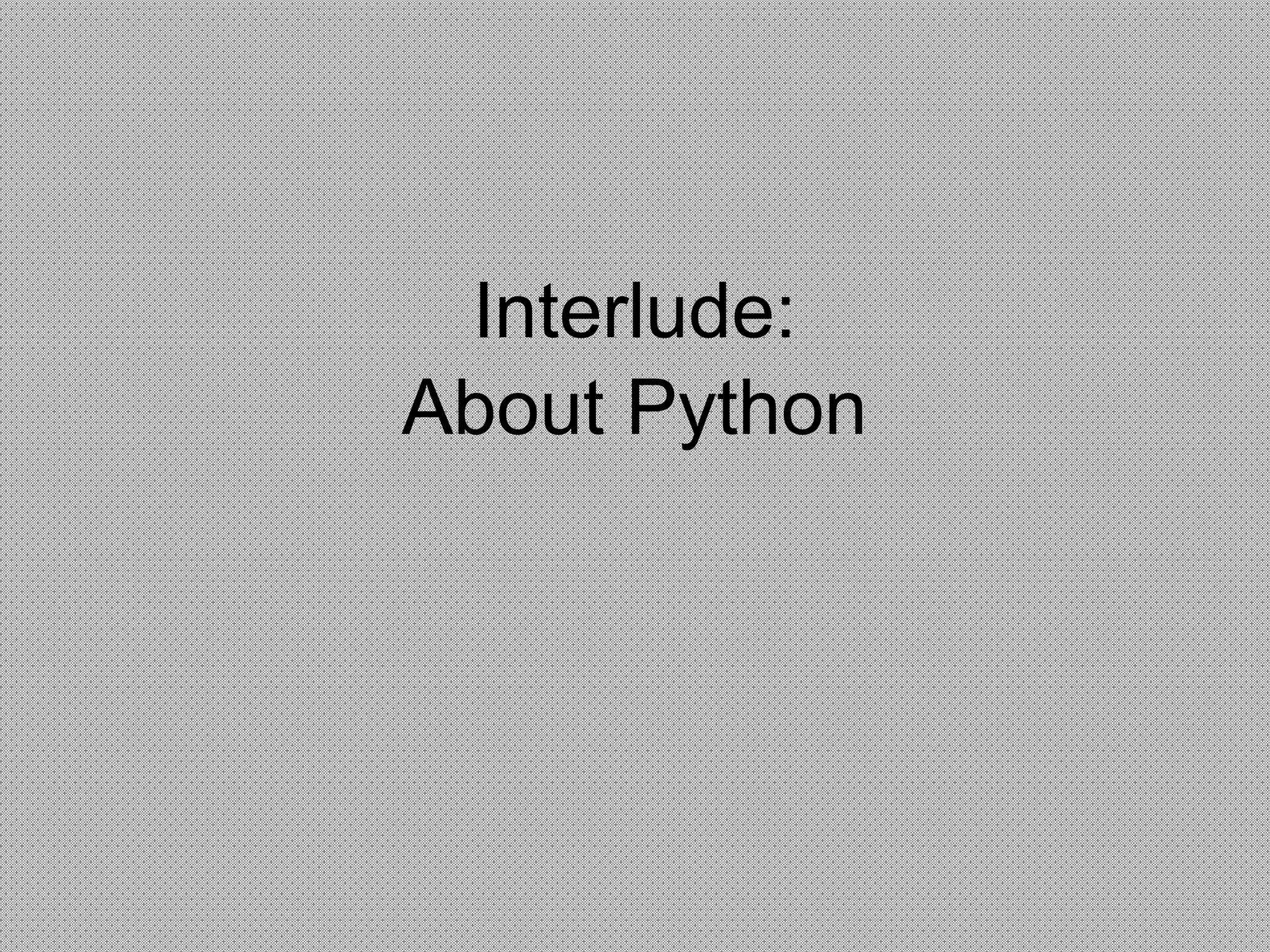 Interlude:
About Python
 