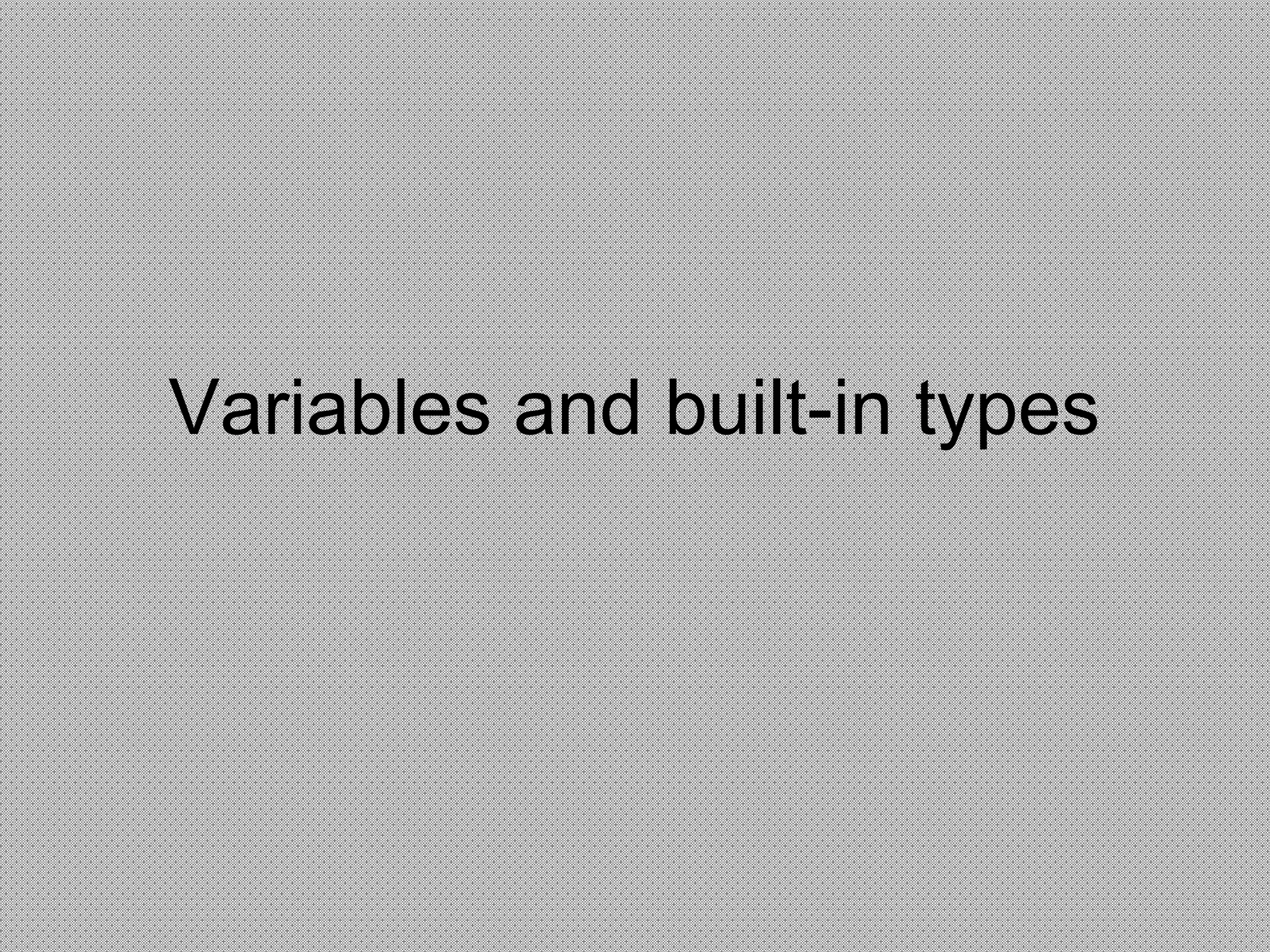 Variables and built-in types
 