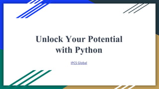 Unlock Your Potential
with Python
IPCS Global
 