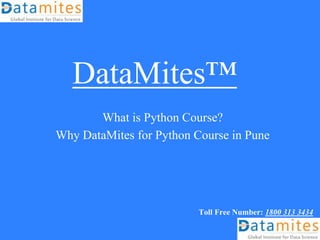 DataMites™
What is Python Course?
Why DataMites for Python Course in Pune
Toll Free Number: 1800 313 3434
 