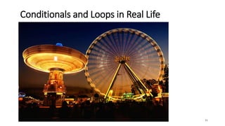 Conditionals and Loops in Real Life
31
 