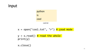 python
is
cool
43
Input
cool.txt
x = open("cool.txt", "r") # read mode
y = x.read() # read the whole
print(y)
x.close()
 