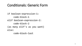 24
Conditionals: Generic Form
if boolean-expression-1:
code-block-1
elif boolean-expression-2:
code-block-2
(as many elif's as you want)
else:
code-block-last
 