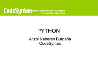 PYTHON Aitzol Naberan Burgaña CodeSyntax   Interneterako software eta estrategia www.codesyntax.com  
